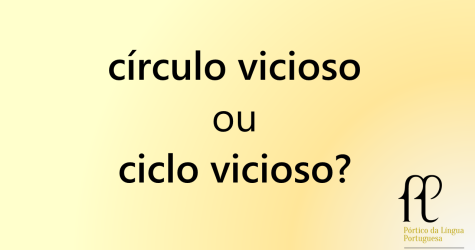 círculo vicioso ou ciclo vicioso?